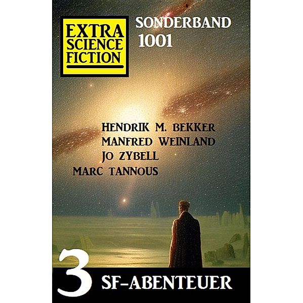 Extra Science Fiction Sonderband 1001 - 3 SF-Abenteuer, Manfred Weinland, Hendrik M. Bekker, Jo Zybell, Marc Tannous