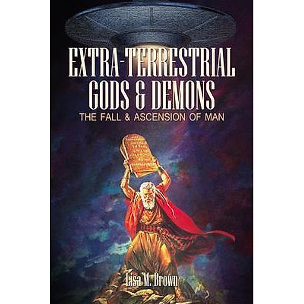 Extra-Terrestrial Gods & Demons / Book-Art Press Solutions LLC, Lisa M. Brown