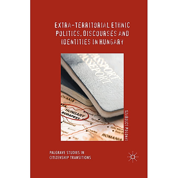 Extra-Territorial Ethnic Politics, Discourses and Identities in Hungary, Szabolcs Pogonyi