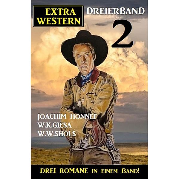 Extra Western Dreierband 2 - Drei Romane in einem Band!, Joachim Honnef, W. K. Giesa, W. W. Shols