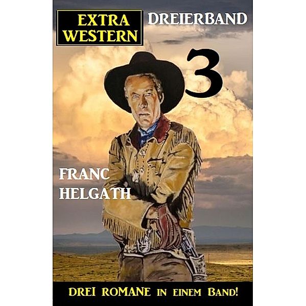 Extra Western Dreierband 3 - Drei Romane in einem Band!, Franc Helgath