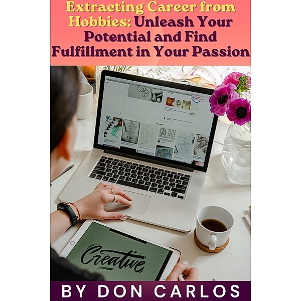 Extracting Career from Hobbies: Unleash Your Potential and Find Fulfilment in Your Passion, Don Carlos