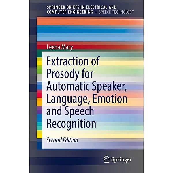 Extraction of Prosody for Automatic Speaker, Language, Emotion and Speech Recognition / SpringerBriefs in Speech Technology, Leena Mary