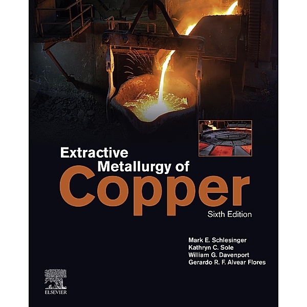 Extractive Metallurgy of Copper, Mark E. Schlesinger, Kathryn C. Sole, William G. Davenport, Gerardo R. F. Alvear Flores