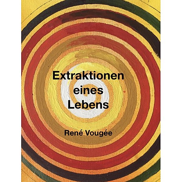 Extraktionen eines Lebens, René Vougée