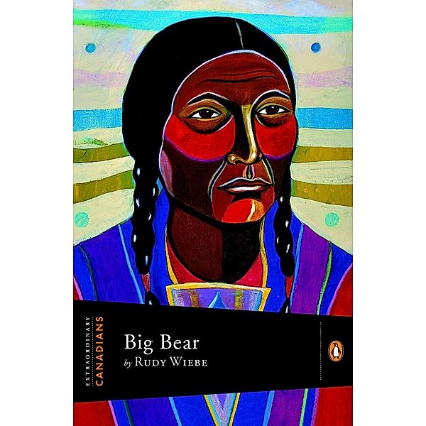 Extraordinary Canadians: Big Bear / Extraordinary Canadians, Rudy Wiebe