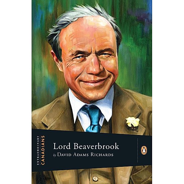 Extraordinary Canadians Lord Beaverbrook / Extraordinary Canadians, David Adams Richards