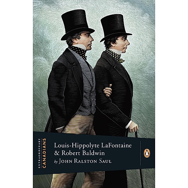 Extraordinary Canadians: Louis Hippolyte Lafontaine and Robert / Extraordinary Canadians, John Ralston Saul