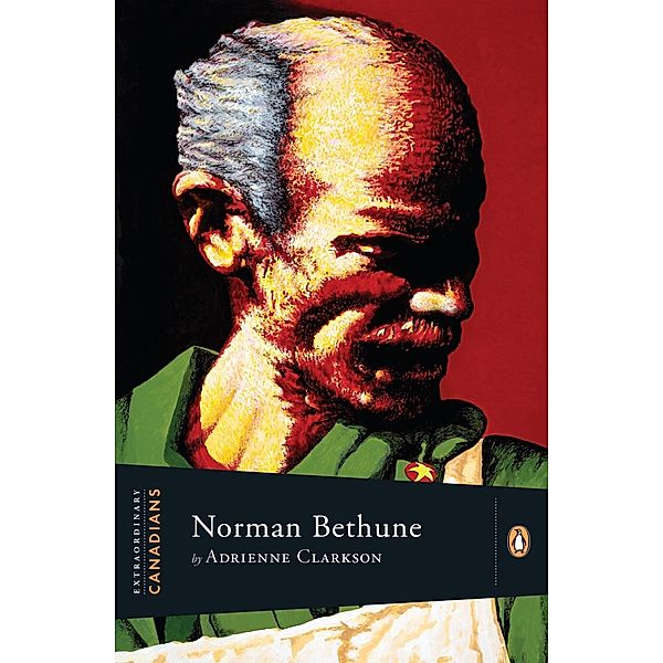 Extraordinary Canadians: Norman Bethune / Extraordinary Canadians, Adrienne Clarkson