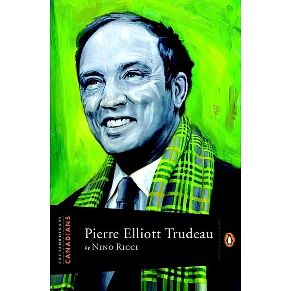 Extraordinary Canadians Pierre Elliott Trudeau / Extraordinary Canadians, Nino Ricci