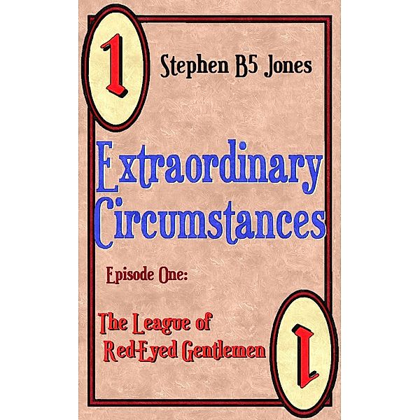 Extraordinary Circumstances: 1 The League of Red-Eyed Gentlemen / Extraordinary Circumstances, Stephen B Jones