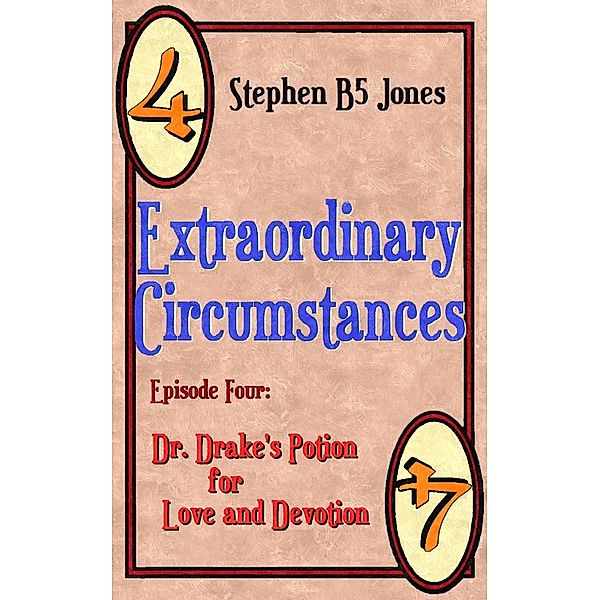 Extraordinary Circumstances 4: Dr. Drakes Potion for Love and Devotion / Extraordinary Circumstances, Stephen B Jones