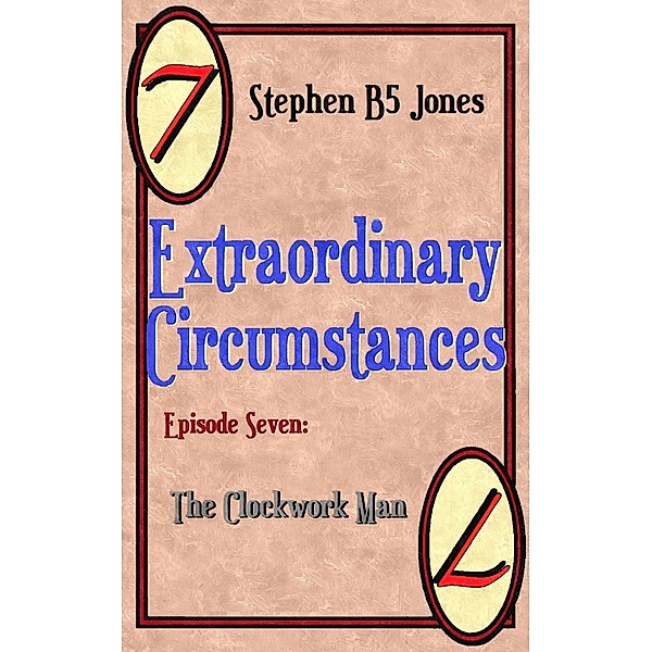 Extraordinary Circumstances 7: The Clockwork Man / Extraordinary Circumstances, Stephen B Jones