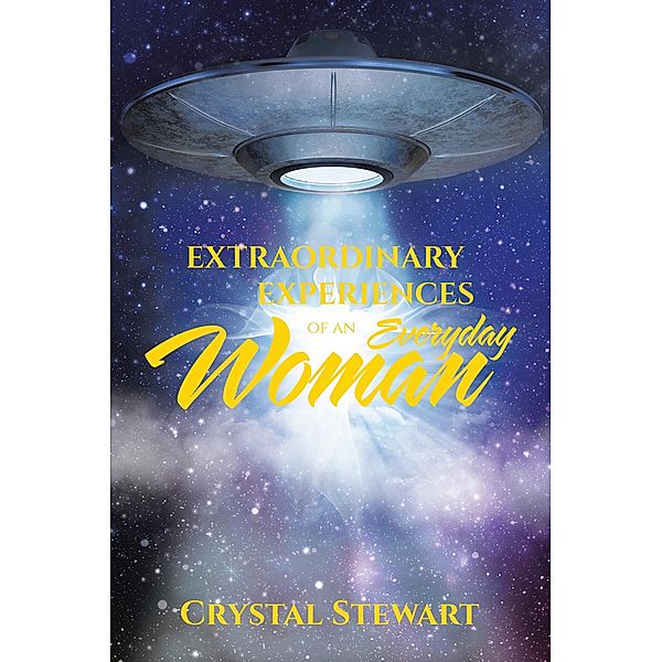 EXTRAORDINARY EXPERIENCES OF AN EVERYDAY WOMAN, Crystal Stewart