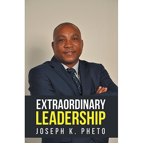 Extraordinary Leadership, Joseph K. Pheto