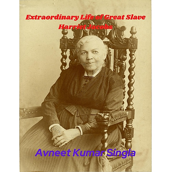 Extraordinary Life of Great Slave Harriet Jacobs, Avneet Kumar Singla