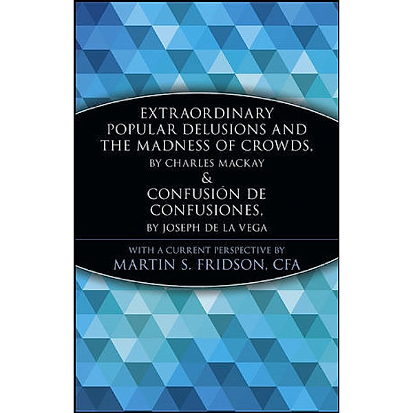 Extraordinary Popular Delusions and the Madness of Crowds and Confusión de Confusiones, Charles Mackay, Joseph de La Vega