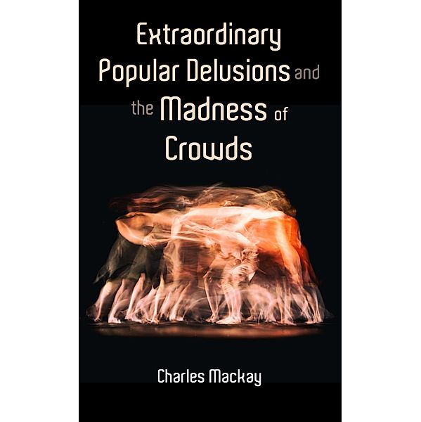 Extraordinary Popular Delusions and the Madness of Crowds, Charles Mackay