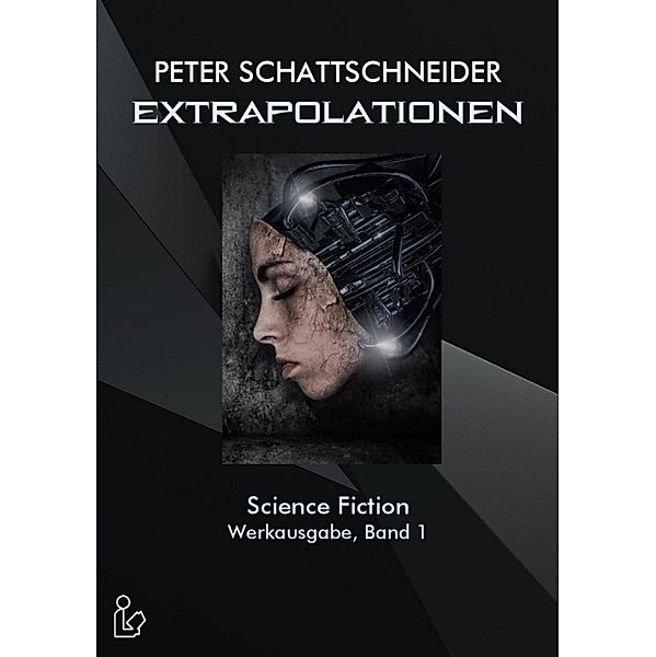 EXTRAPOLATIONEN - SCIENCE FICTION - WERKAUSGABE, BAND 1, Peter Schattschneider