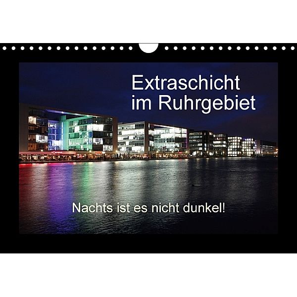 Extraschicht im Ruhrgebiet - Nachts ist es nicht dunkel! (Wandkalender 2018 DIN A4 quer), Wibke Geiling