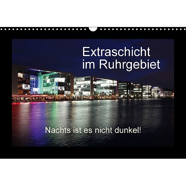 Extraschicht im Ruhrgebiet - Nachts ist es nicht dunkel! (Wandkalender 2018 DIN A3 quer), Wibke Geiling