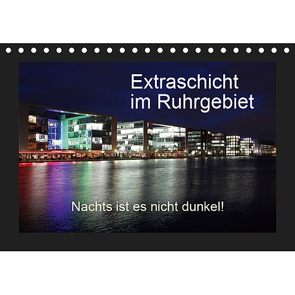 Extraschicht im Ruhrgebiet - Nachts ist es nicht dunkel! (Tischkalender 2019 DIN A5 quer), Wibke Geiling