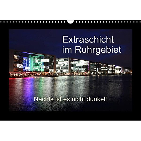 Extraschicht im Ruhrgebiet - Nachts ist es nicht dunkel! (Wandkalender 2023 DIN A3 quer), Wibke Geiling
