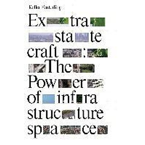 Extrastatecraft: The Power of Infrastructure Space, Keller Easterling