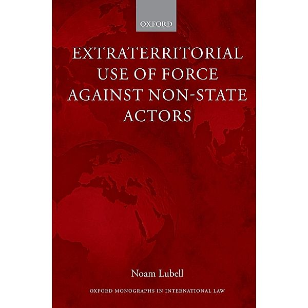 Extraterritorial Use of Force Against Non-State Actors / Oxford Monographs in International Law, Noam Lubell