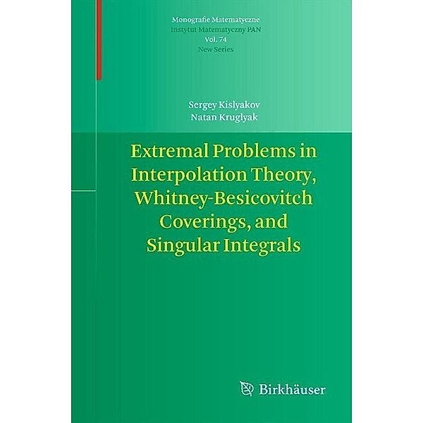 Extremal Problems in Interpolation Theory, Whitney-Besicovitch Coverings, and Singular Integrals / Monografie Matematyczne Bd.74, Sergey Kislyakov, Natan Kruglyak