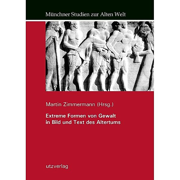 Extreme Formen von Gewalt in Bild und Text des Altertums / Münchner Studien zur Alten Welt Bd.19