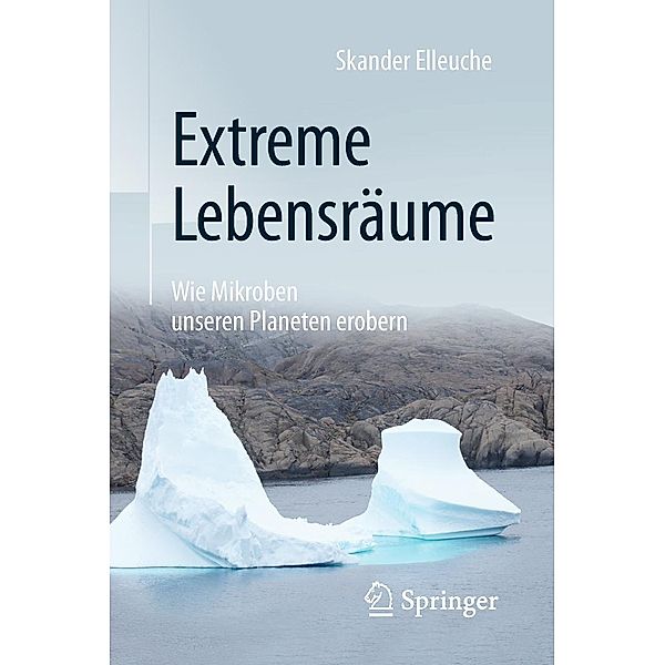 Extreme Lebensräume: Wie Mikroben unseren Planeten erobern, Skander Elleuche