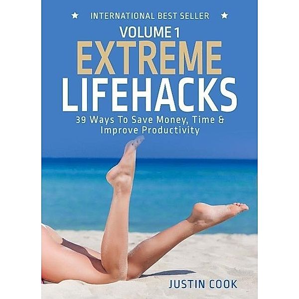 Extreme Lifehacks: 39 Ways To Save Time, Money & Improve Productivity (The Extreme Series), Justin Cook