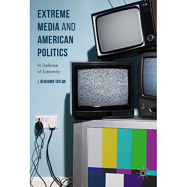 Extreme Media and American Politics, J. Benjamin Taylor