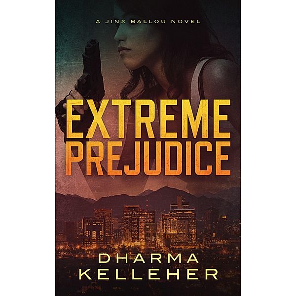 Extreme Prejudice: A Jinx Ballou Novel (Jinx Ballou Bounty Hunter, #2) / Jinx Ballou Bounty Hunter, Dharma Kelleher