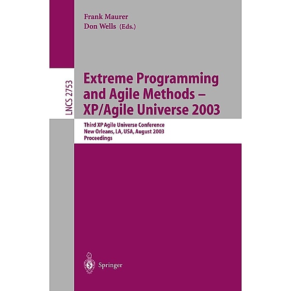 Extreme Programming and Agile Methods - XP/Agile Universe 2003 / Lecture Notes in Computer Science Bd.2753