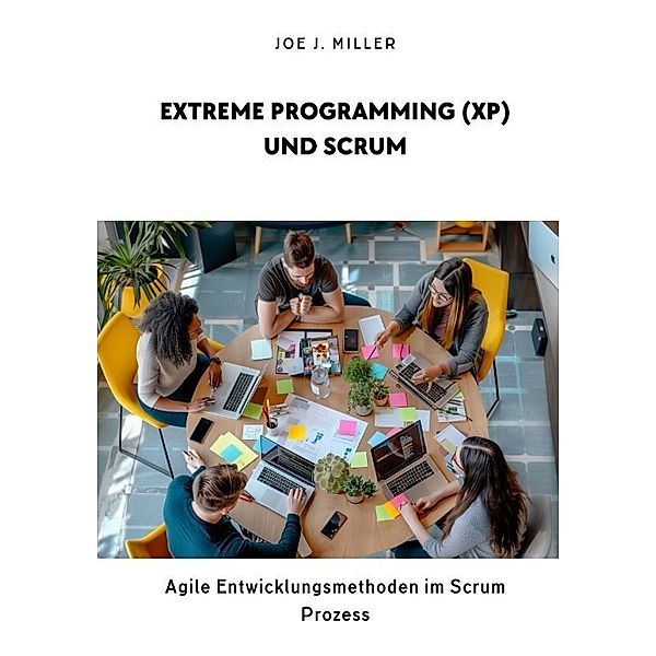 Extreme Programming (XP) und Scrum, Joe J. Miller