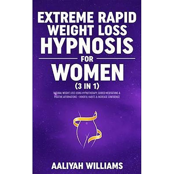 Extreme Rapid Weight Loss Hypnosis for Women (3 in 1) / Aaliyah Williams, Aaliyah Williams