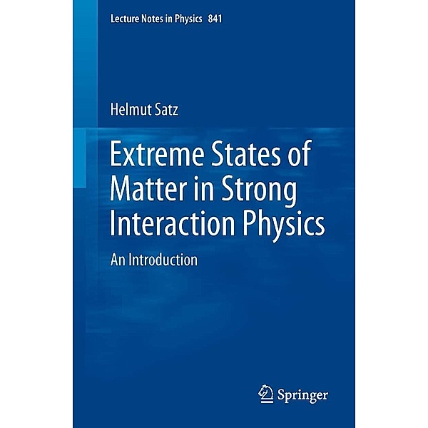 Extreme States of Matter in Strong Interaction Physics / Lecture Notes in Physics Bd.841, Helmut Satz