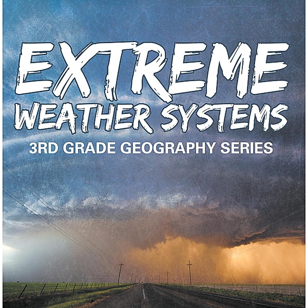 Extreme Weather Systems : 3rd Grade Geography Series / Baby Professor, Baby