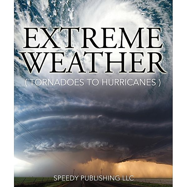 Extreme Weather (Tornadoes To Hurricanes) / Speedy Kids, Speedy Publishing