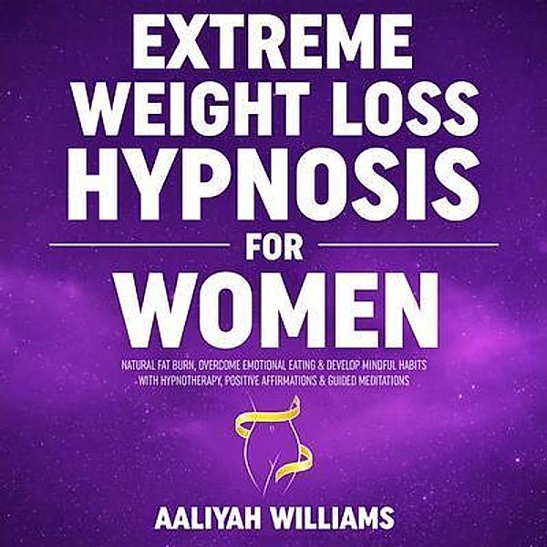 Extreme Weight Loss Hypnosis for Women / Aaliyah Williams, Aaliyah Williams