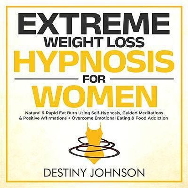 Extreme Weight Loss Hypnosis For Women / Destiny Johnson, Destiny Johnson