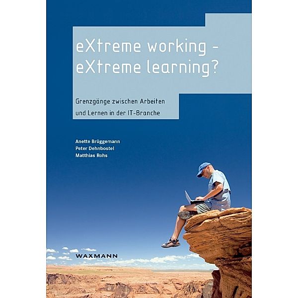 eXtreme working - eXtreme learning?, Peter Dehnbostel, Matthias Rohs, Anette Brüggemann