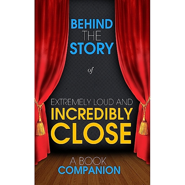 Extremely Loud and Incredibly Close - Behind the Story (A Bo, Behind the Story(TM) Books