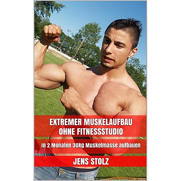 Extremer Muskelaufbau ohne Fitnessstudio, Jens Stolz