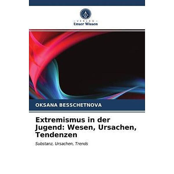 Extremismus in der Jugend: Wesen, Ursachen, Tendenzen, Oksana Besschetnova