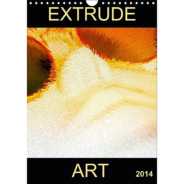 EXTRUDE ART (Wandkalender 2014 DIN A4 hoch), r.gue