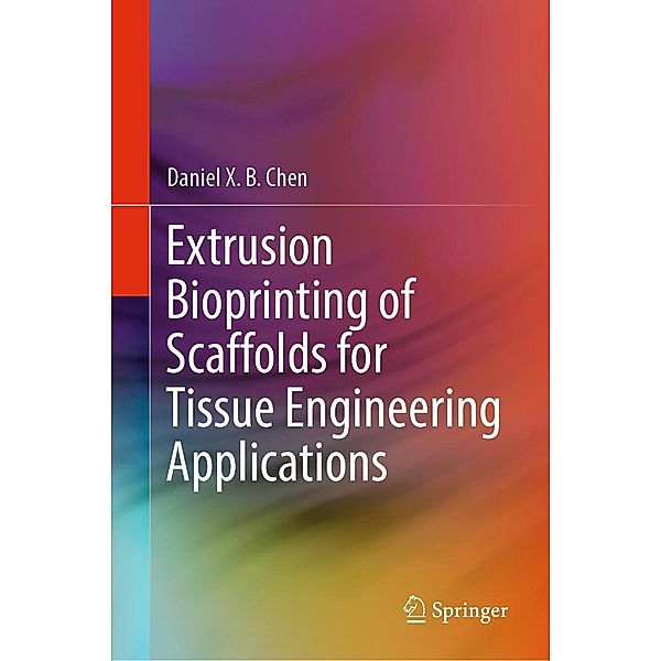 Extrusion Bioprinting of Scaffolds for Tissue Engineering Applications, Daniel X. B. Chen