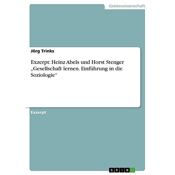 Exzerpt: Heinz Abels und Horst Stenger Gesellschaft lernen. Einführung in die Soziologie, Jörg Trinks